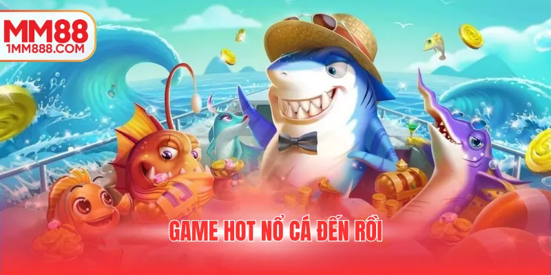 Game hot nổ cá đến rồi